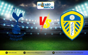 Tỷ Lệ Kèo Tottenham Hotspur vs Leeds United